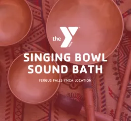 graphic shows singing bowls with text reading 'Singing Bowl Sound Bath Fergus Falls YMCA Location'